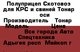 Полуприцеп Скотовоз для КРС и свиней Тонар 9887, 3 оси › Производитель ­ Тонар › Модель ­ 9 887 › Цена ­ 3 240 000 - Все города Авто » Спецтехника   . Адыгея респ.,Майкоп г.